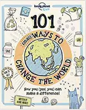 101 Small Ways to Change the World: How you (yes you!) can make a difference!